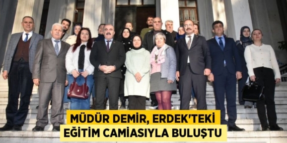 MÜDÜR DEMİR, ERDEK’TEKİ EĞİTİM CAMİASIYLA BULUŞTU