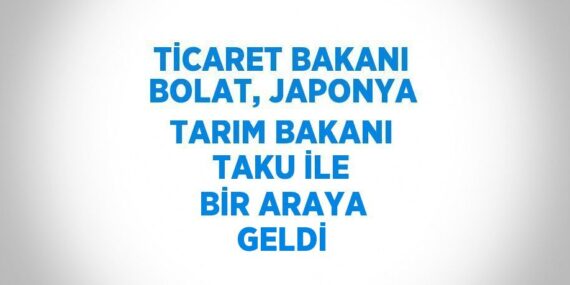 TİCARET BAKANI BOLAT, JAPONYA TARIM BAKANI TAKU İLE BİR ARAYA GELDİ