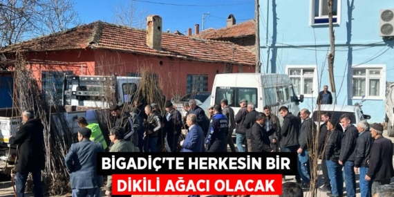 BİGADİÇ’TE HERKESİN BİR DİKİLİ AĞACI OLACAK