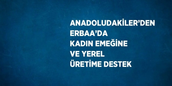 ANADOLUDAKİLER’DEN ERBAA’DA KADIN EMEĞİNE VE YEREL ÜRETİME DESTEK