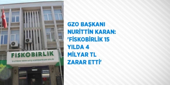 GZO BAŞKANI NURİTTİN KARAN: ‘FİSKOBİRLİK 15 YILDA 4 MİLYAR TL ZARAR ETTİ’