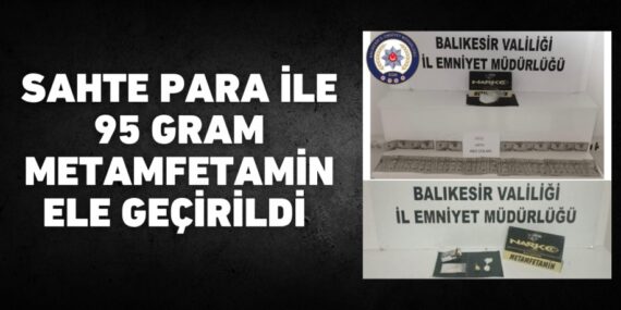 SAHTE PARA İLE 95 GRAM METAMFETAMİN ELE GEÇİRİLDİ