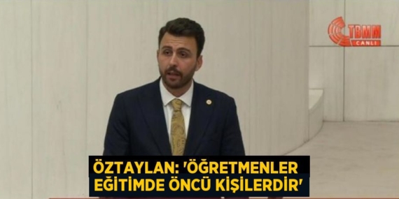 ÖZTAYLAN: “ÖĞRETMENLER  EĞİTİMDE ÖNCÜ KİŞİLERDİR”