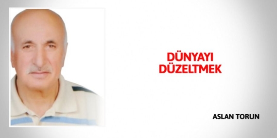 DÜNYAYI DÜZELTMEK