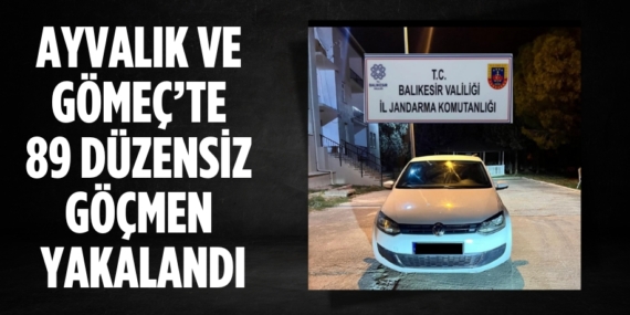 AYVALIK VE GÖMEÇ’TE 89 DÜZENSİZ GÖÇMEN YAKALANDI
