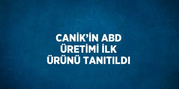 CANİK’İN ABD ÜRETİMİ İLK ÜRÜNÜ TANITILDI