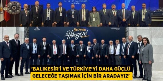 “BALIKESİR’İ VE TÜRKİYE’Yİ DAHA GÜÇLÜ GELECEĞE TAŞIMAK İÇİN BİR ARADAYIZ”