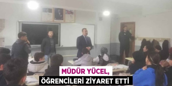 MÜDÜR YÜCEL, ÖĞRENCİLERİ ZİYARET ETTİ