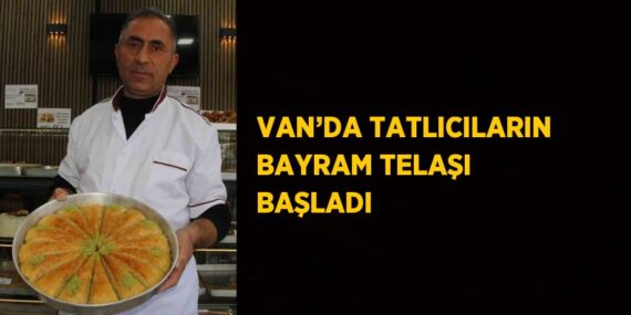 VAN’DA TATLICILARIN BAYRAM TELAŞI BAŞLADI