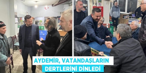 AYDEMİR, VATANDAŞLARIN   DERTLERİNİ DİNLEDİ
