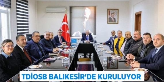 TDİOSB BALIKESİR’DE KURULUYOR