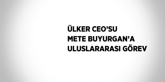 ÜLKER CEO’SU METE BUYURGAN’A ULUSLARARASI GÖREV