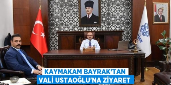 KAYMAKAM BAYRAK’TAN VALİ USTAOĞLU’NA ZİYARET