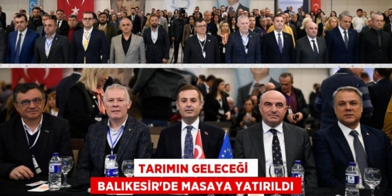 TARIMIN GELECEĞİ   BALIKESİR’DE MASAYA YATIRILDI