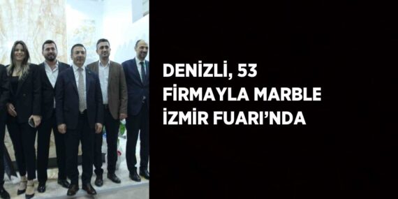 DENİZLİ, 53 FİRMAYLA MARBLE İZMİR FUARI’NDA