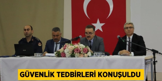GÜVENLİK TEDBİRLERİ KONUŞULDU