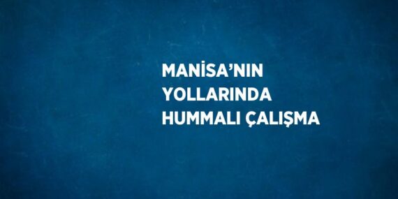 MANİSA’NIN YOLLARINDA HUMMALI ÇALIŞMA