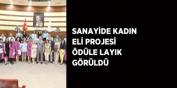 SANAYİDE KADIN ELİ PROJESİ ÖDÜLE LAYIK GÖRÜLDÜ