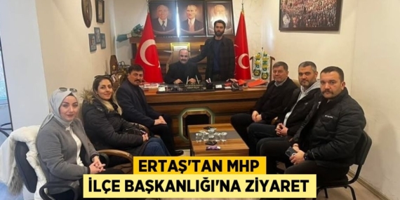 ERTAŞ’TAN MHP İLÇE BAŞKANLIĞI’NA ZİYARET