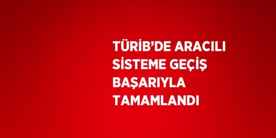 TÜRİB’DE ARACILI SİSTEME GEÇİŞ BAŞARIYLA TAMAMLANDI