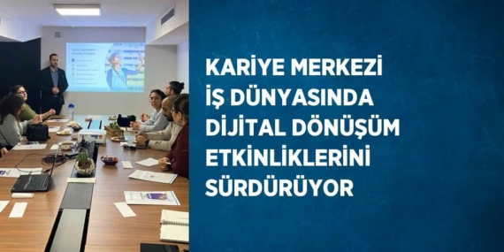 KARİYE MERKEZİ İŞ DÜNYASINDA DİJİTAL DÖNÜŞÜM ETKİNLİKLERİNİ SÜRDÜRÜYOR