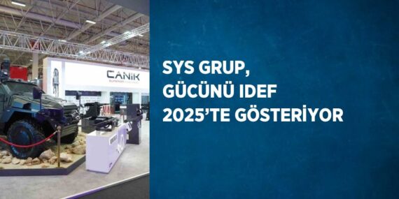 SYS GRUP, GÜCÜNÜ IDEF 2025’TE GÖSTERİYOR