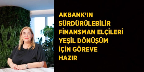 AKBANK’IN SÜRDÜRÜLEBİLİR FİNANSMAN ELÇİLERİ YEŞİL DÖNÜŞÜM İÇİN GÖREVE HAZIR