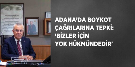 ADANA’DA BOYKOT ÇAĞRILARINA TEPKİ: ‘BİZLER İÇİN YOK HÜKMÜNDEDİR’