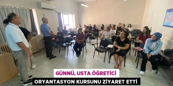 GÜNNÜ, USTA ÖĞRETİCİ ORYANTASYON KURSUNU ZİYARET ETTİ