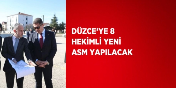 DÜZCE’YE 8 HEKİMLİ YENİ ASM YAPILACAK