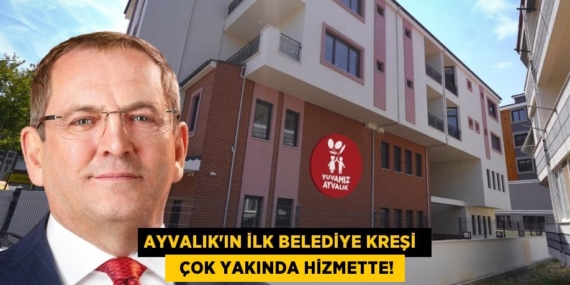 AYVALIK’IN İLK BELEDİYE KREŞİ    ÇOK YAKINDA HİZMETTE!
