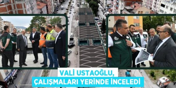 VALİ USTAOĞLU, ÇALIŞMALARI YERİNDE İNCELEDİ