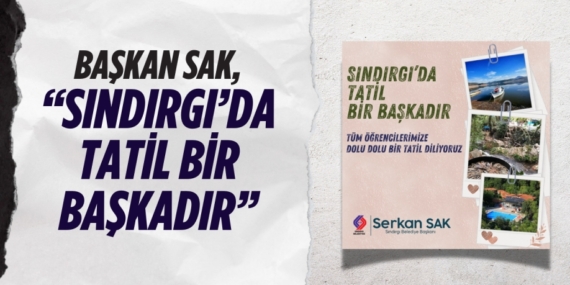 BAŞKAN SAK, “SINDIRGI’DA TATİL BİR BAŞKADIR”