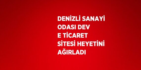 DENİZLİ SANAYİ ODASI DEV E TİCARET SİTESİ HEYETİNİ AĞIRLADI