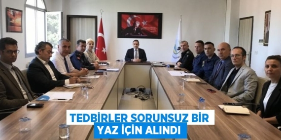 TEDBİRLER SORUNSUZ BİR YAZ İÇİN ALINDI