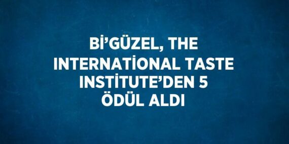 Bİ’GÜZEL, THE INTERNATİONAL TASTE INSTİTUTE’DEN 5 ÖDÜL ALDI