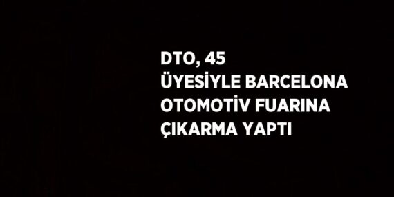 DTO, 45 ÜYESİYLE BARCELONA OTOMOTİV FUARINA ÇIKARMA YAPTI