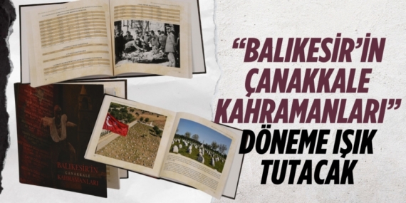 “BALIKESİR’İN ÇANAKKALE KAHRAMANLARI” DÖNEME IŞIK TUTACAK