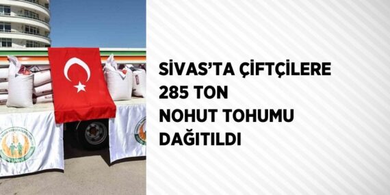 SİVAS’TA ÇİFTÇİLERE 285 TON NOHUT TOHUMU DAĞITILDI