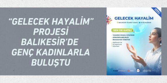 "GELECEK HAYALİM" PROJESİ BALIKESİR’DE GENÇ KADINLARLA BULUŞTU