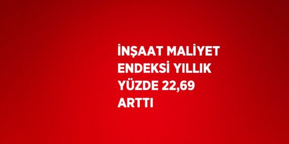 İNŞAAT MALİYET ENDEKSİ YILLIK YÜZDE 22,69 ARTTI