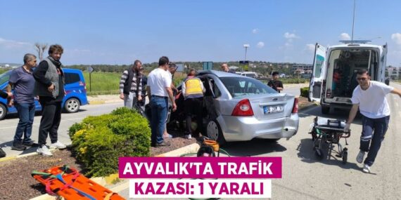 AYVALIK’TA TRAFİK KAZASI: 1 YARALI