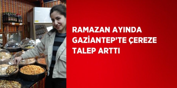 RAMAZAN AYINDA GAZİANTEP’TE ÇEREZE TALEP ARTTI