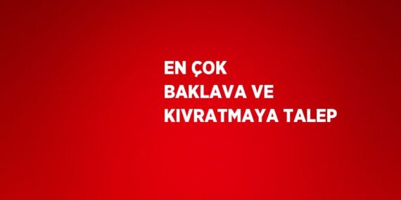 EN ÇOK BAKLAVA VE KIVRATMAYA TALEP