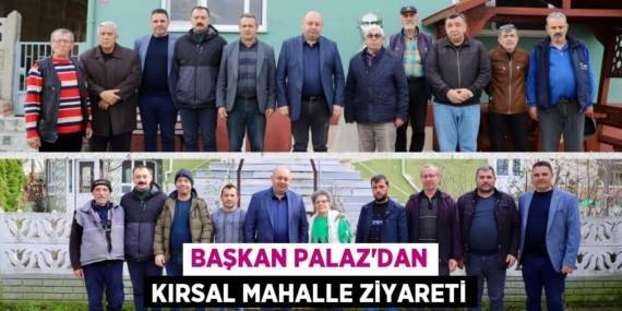 BAŞKAN PALAZ’DAN KIRSAL MAHALLE ZİYARETİ