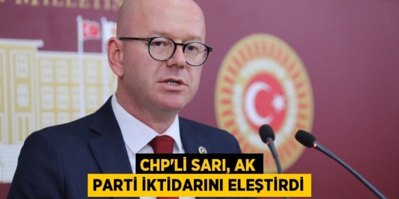 CHP’Lİ SARI, AK Parti İKTİDARINI ELEŞTİRDİ