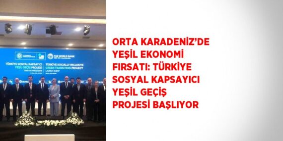 ORTA KARADENİZ’DE YEŞİL EKONOMİ FIRSATI: TÜRKİYE SOSYAL KAPSAYICI YEŞİL GEÇİŞ PROJESİ BAŞLIYOR