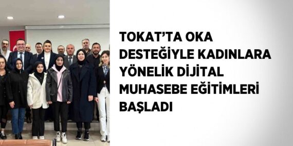 TOKAT’TA OKA DESTEĞİYLE KADINLARA YÖNELİK DİJİTAL MUHASEBE EĞİTİMLERİ BAŞLADI