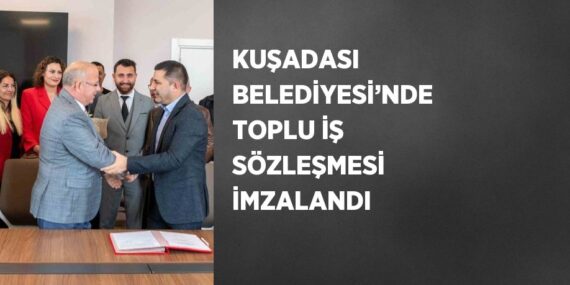 KUŞADASI BELEDİYESİ’NDE TOPLU İŞ SÖZLEŞMESİ İMZALANDI