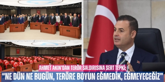 AHMET AKIN’DAN TERÖR SALDIRISINA SERT TEPKİ; “NE DÜN NE BUGÜN, TERÖRE BOYUN EĞMEDİK, EĞMEYECEĞİZ”
